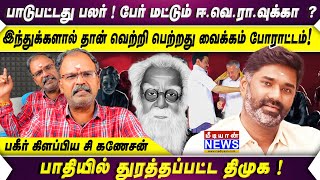 பாடுபட்டது பலர்! பேர் மட்டும் ஈ.வெ.ரா.வுக்கா ? பாதியில் துரத்தப்பட்ட திமுக !பகீர் கிளப்பிய சி கணேசன்