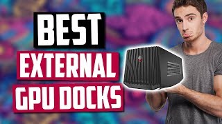 Best External GPU Docks & Enclosures in 2020 [Top 5 Picks]