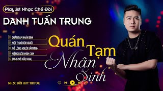 LK QUÁN TẠM NHÂN SINH l LK Danh Tuấn Trung Nhạc đời Hot Tiktok 2024