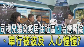 【少康開講】司機兄弟染疫居住社區、治療醫院、車行被波及　人心惶惶？