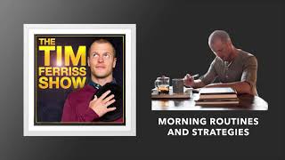 Morning Routines and Strategies | The Tim Ferriss Show (Podcast)