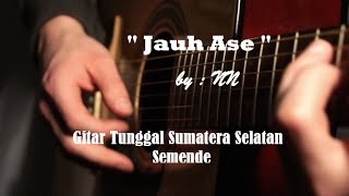 Jauh Ase - NN, Gitar Tunggal Sumatera  Selatan #Semende