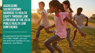 Addressing Socioeconomic Barriers to Health Equity Through Law: A Preview of PHLC2018