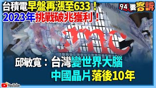 【94要客訴】台積電早盤再漲至633！2023年挑戰破兆獲利！邱敏寬：台灣變世界大腦！中國晶片落後10年