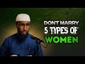 Dont MARRY these 5 Types Of Women!! || Ustadh Abdur Rahman Hasan