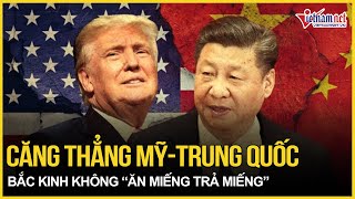 Cuộc chiến Mỹ - Trung Quốc: Không còn hành động 'ăn miếng trả miếng', Bắc Kinh giờ đã khác xưa