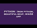 PYTHON : Iron python, beautiful soup, win32 app