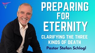 Preparing for Eternity - Part 2  -Clarifying the three kinds of death  | Ps Stefan Schlogl