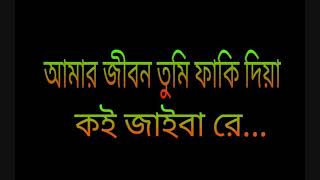 সেই রকম একটা গান...... আমার জীবন তুমি ফাকি দিয়া কই যাইবা রে........