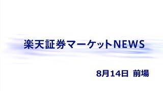 楽天証券マーケットＮＥＷＳ8月14日【前引け】