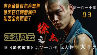 【#徐杰江湖故事全集】【第一百一十集】03 徐杰在江湖漩涡中能否全身而退？ 有声书 | 睡前故事 | 江湖故事會 | 脱口秀 | 助眠 | 单口相声 | 江湖故事