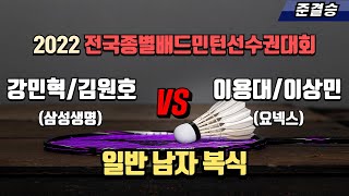 남복 일반 - 준결승 | (삼성생명) 강민혁/김원호 vs (요넥스) 이용대/이상민[2022 전국종별배드민턴선수권대회(대일)]