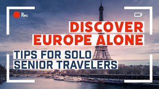 Discover Europe Alone: Tips for Solo Senior Travelers