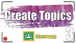 Create Topics | Google Classroom Tutorial 3