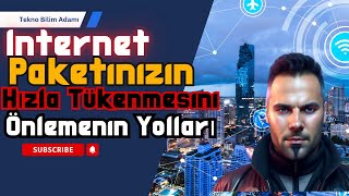 İnternet Paketinizin Hızla Tükenmesini Önlemenin Yolları