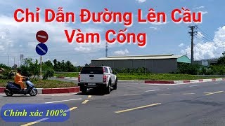 Hướng dẫn đường lên cầu vàm cống chính xác 100% | Guide the way to Vam Cong Bridge | ptvt