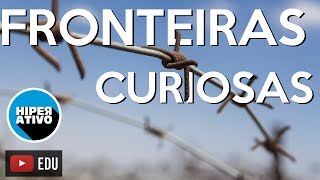AS INCRÍVEIS FRONTEIRAS MAIS CURIOSAS DO MUNDO! | Hiperativo Geografia