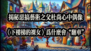 【宇文閒話】「西方美術史與基督教文化」（90）揭秘西方藝術的“惡搞之父”杜尚終生的偶像是哪二位？《下樓梯的裸女》為啥首次參展會翻車？