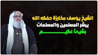 الشيخ يوسف مخارزة حفظه الله يبشر المسلمين والمسلمات بشيئ عظيم - الخطبة المنتظرة للشيخ يوسف مخارزة