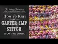 How to Knit the Garter Slip Stitch {For the Loom}