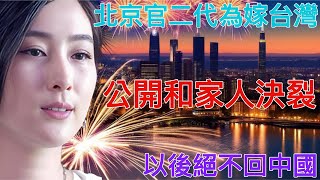 北京官員的女兒為了嫁到台灣，公開和家人決裂，表示以後不再回中國