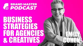 Business Strategies For Agencies And Creatives (with Emily Cohen)