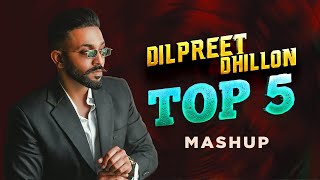 DILPREET DHILLON Top 5 (Mashup) | DJ Harsh | Sunix Thakor | Latest Punjabi Songs 2021