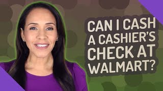 Can I cash a cashier's check at Walmart?