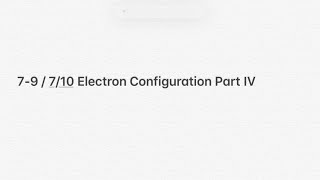 7-9 / 7/10 Electron Configuration Part IV
