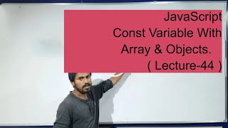 JavaScript Const Variable With Array & Objects ( Lecture-44 ) in Hindi.