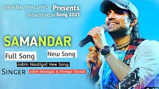 Samandar Full Song | Jubin Nautiyal | Shreya Ghoshal | #jubinnautiyal | New Song 2021