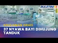 KEKEJAMAN ISRAEL | 2 Bayi Maut, 37 Lagi Berisiko Kehilangan Nyawa