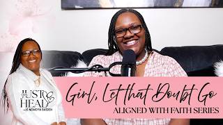 Girl, Let That Doubt Go | Girl Just Heal Podcast | Aligned With Faith Series