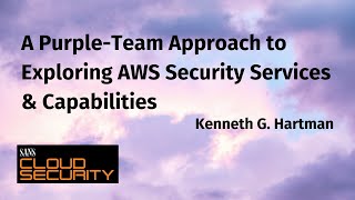 A Purple Team Approach to Exploring AWS Security Services \u0026 Capabilities