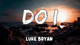 Do I Lyrics By Luke Bryan