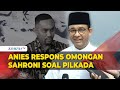 Anies Respons Omongan Sahroni soal Kepastian Didaftarkan di Pilgub Jakarta oleh NasDem