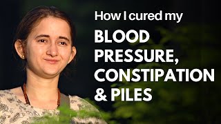 Blood Pressure, Piles & Constipation Gone in 3 Months