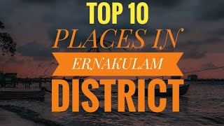 || TOP 10 PLACES IN ERNAKULAM DISTRICT || എറണാകുളം  ജില്ലയിലെ 10 പ്രധാന സ്ഥലങ്ങൾ || KL 07 || EKM ||