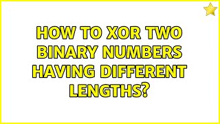 How to XOR two binary numbers having different lengths? (3 Solutions!!)
