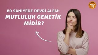 80 Saniyede Devri Alem : Mutluluk Genetik Midir?