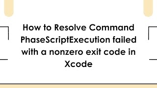 How to Resolve Command PhaseScriptExecution failed with a nonzero exit code in Xcode