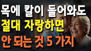 목에 칼이 들어와도 절대 자랑하면 안 되는 것 5가지 | 삶의 지혜 I 인생조언 I 오디오북 | 행복한노후