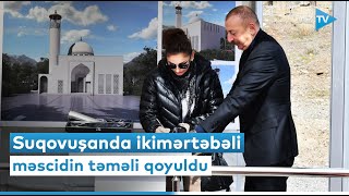 Prezident və birinci xanım Suqovuşanda ikimərtəbəli yeni məscidin təməli qoyulublar