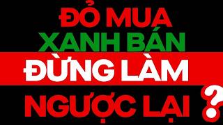 ĐỎ MUA XANH BÁN ĐỪNG LÀM NGƯỢC LẠI TRONG ĐẦU TƯ ??
