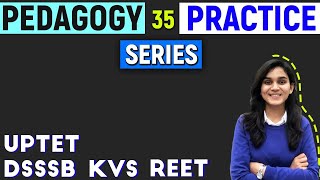 Pedagogy Practice Series for CTET, DSSSB, REET, UPTET & KVS By Himanshi Singh | Class-35