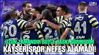 Uzun zamandır ligde böyle bir baskı görmedim / Kayserispor, Fenerbahçe karşısında nefes alamadı!