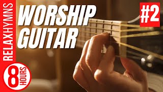 Worship Guitar #2 (8 Hours Worship Guitar Hymns Instrumental by RelaxHymns Guitar Worship)