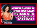 When Should You Use Map Instead Of A JavaScript For Loop? - JavaScript Toolkit