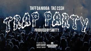 Taff Dat Nigga Ft. Tae C$$h - Trap Party [Prod. By Smitty]