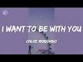 I Want To Be With You (Lyrics) - chloe moriondo